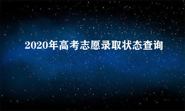 2020年高考志愿录取状态查询