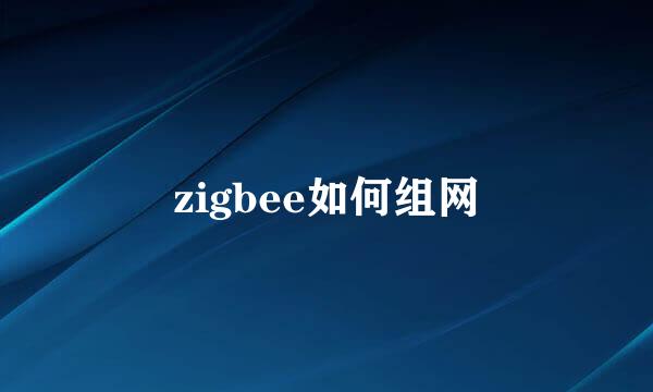 zigbee如何组网