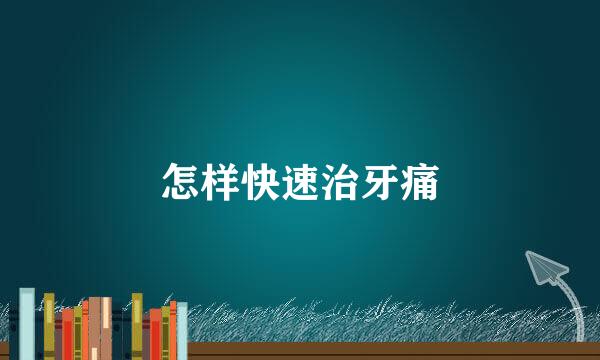 怎样快速治牙痛