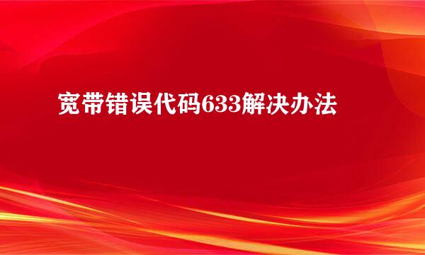 宽带错误代码633解决办法
