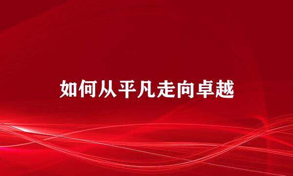 如何从平凡走向卓越