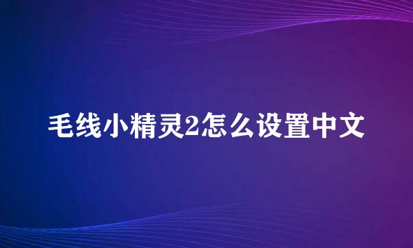 毛线小精灵2怎么设置中文