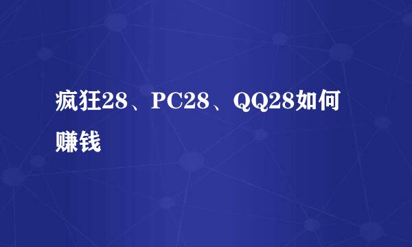 疯狂28、PC28、QQ28如何赚钱