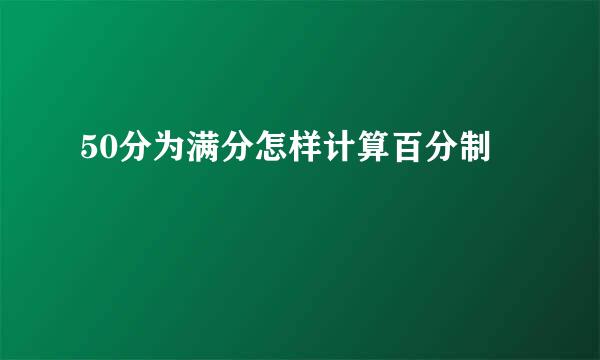 50分为满分怎样计算百分制