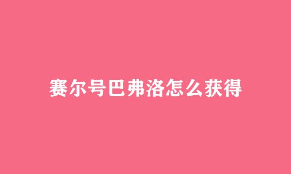 赛尔号巴弗洛怎么获得