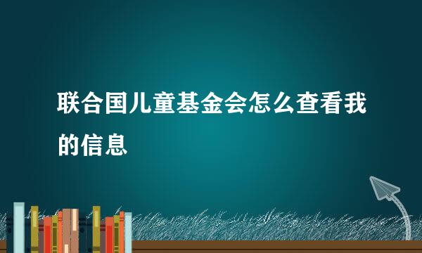 联合国儿童基金会怎么查看我的信息