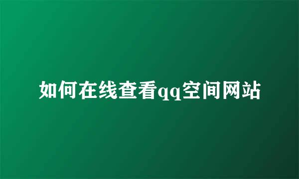 如何在线查看qq空间网站