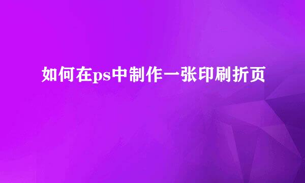 如何在ps中制作一张印刷折页