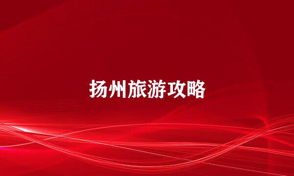 扬州旅游攻略