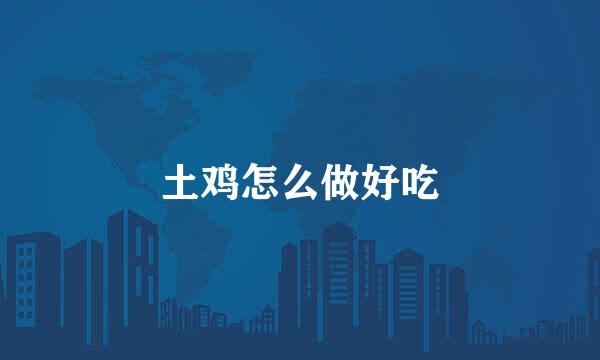 土鸡怎么做好吃