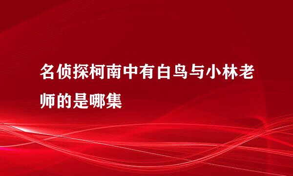 名侦探柯南中有白鸟与小林老师的是哪集