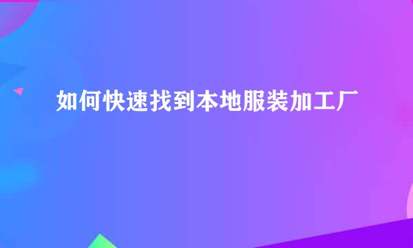 如何快速找到本地服装加工厂