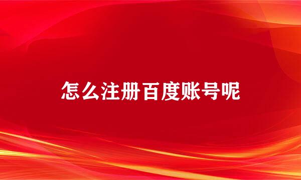 怎么注册百度账号呢