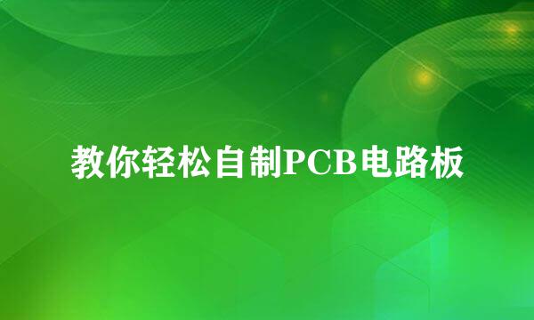教你轻松自制PCB电路板
