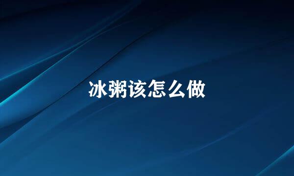 冰粥该怎么做
