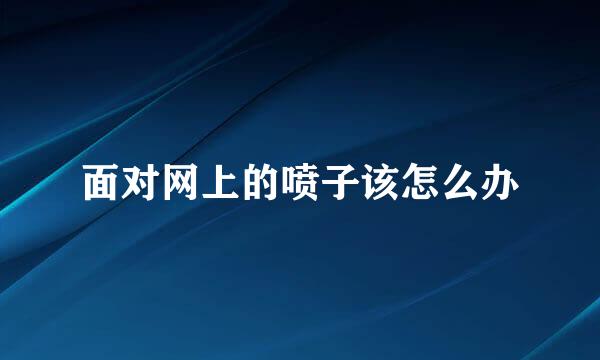 面对网上的喷子该怎么办