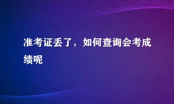 准考证丢了，如何查询会考成绩呢