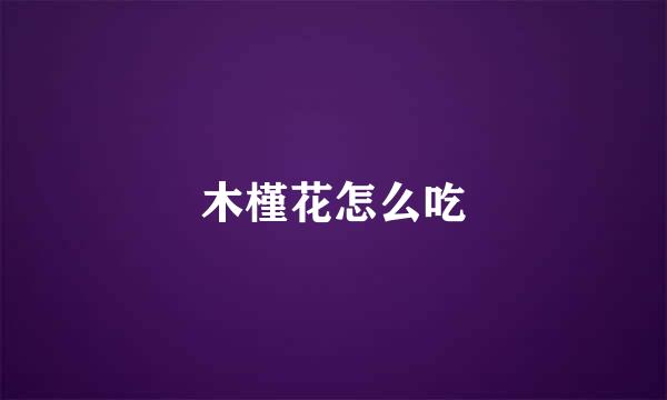 木槿花怎么吃