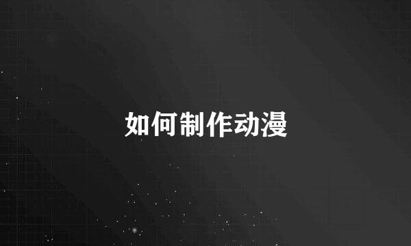 如何制作动漫