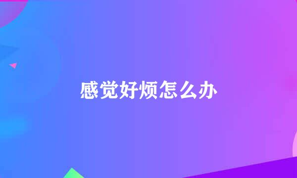 感觉好烦怎么办