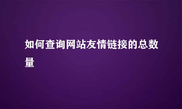 如何查询网站友情链接的总数量