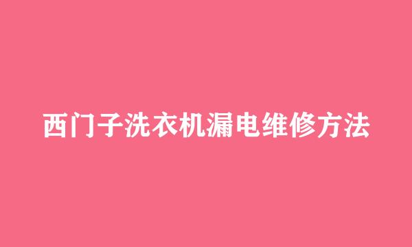 西门子洗衣机漏电维修方法