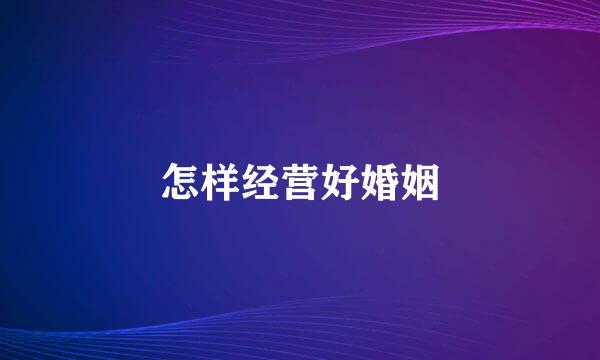 怎样经营好婚姻