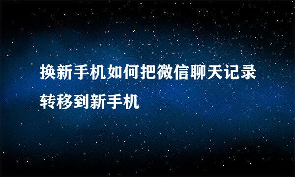 换新手机如何把微信聊天记录转移到新手机