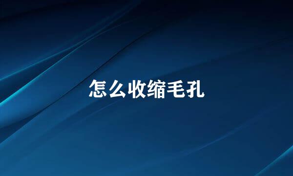 怎么收缩毛孔