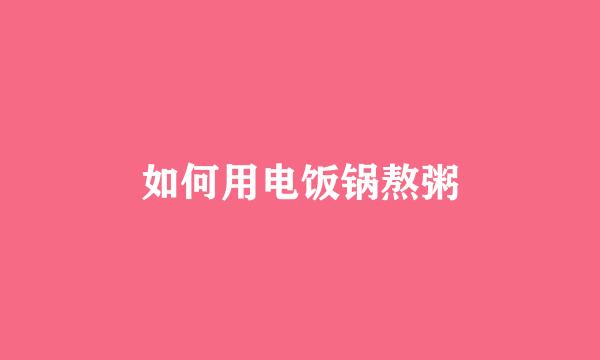 如何用电饭锅熬粥
