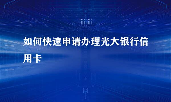 如何快速申请办理光大银行信用卡