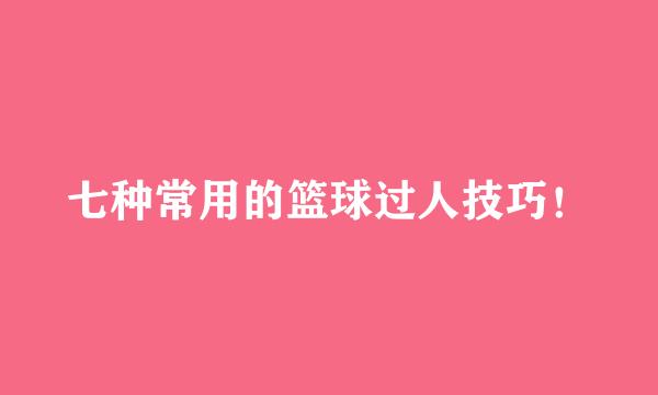 七种常用的篮球过人技巧！