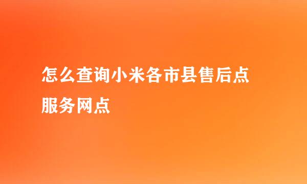 怎么查询小米各市县售后点 服务网点