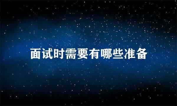 面试时需要有哪些准备