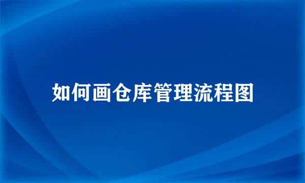 如何画仓库管理流程图