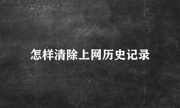 怎样清除上网历史记录