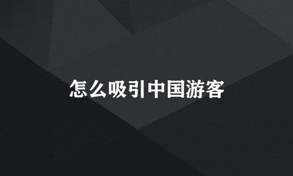 怎么吸引中国游客
