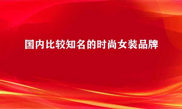 国内比较知名的时尚女装品牌