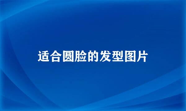 适合圆脸的发型图片