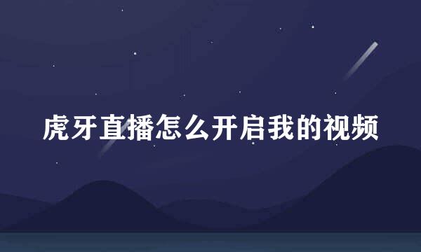 虎牙直播怎么开启我的视频