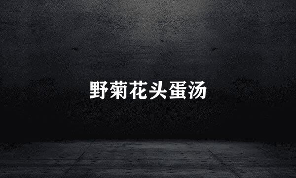 野菊花头蛋汤