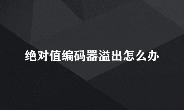 绝对值编码器溢出怎么办
