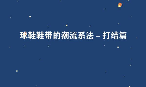 球鞋鞋带的潮流系法－打结篇