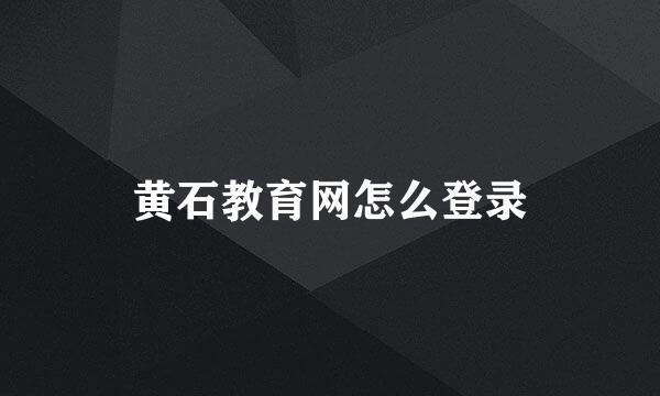 黄石教育网怎么登录