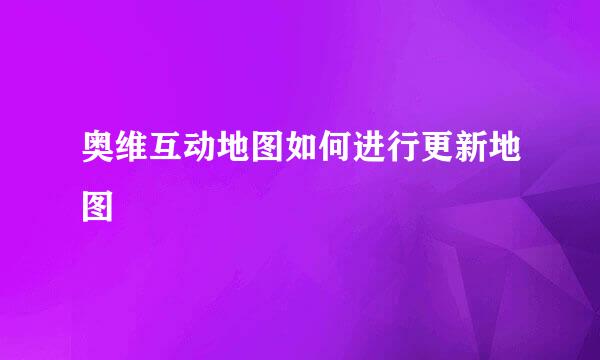 奥维互动地图如何进行更新地图