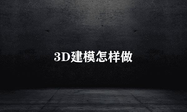 3D建模怎样做