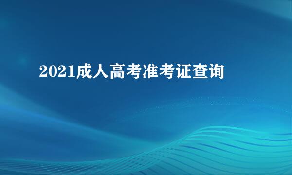 2021成人高考准考证查询