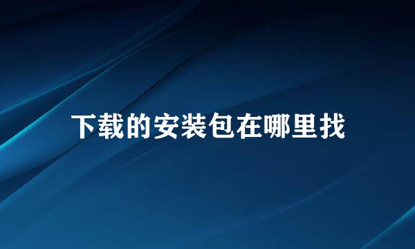 下载的安装包在哪里找