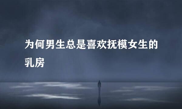 为何男生总是喜欢抚模女生的乳房