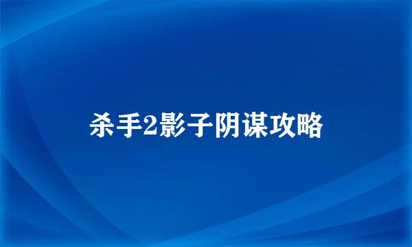 杀手2影子阴谋攻略
